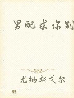 男配求你别黑化