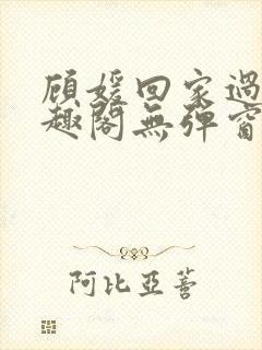 顾媛回家过年笔趣阁无弹窗