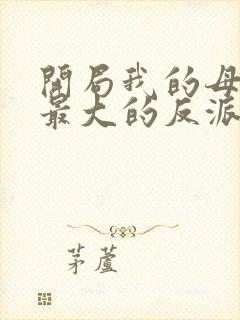 开局我的母亲是最大的反派小说