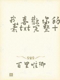 我喜欢你的信息素txt完整+番外 txt