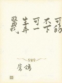 医生可不可以帮我弄一下的书