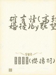 确有情(高干 婚后)by既望笔趣阁