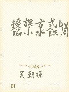 授课方式by肉馅小水饺周慈