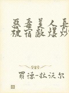 恶毒美人长批后被宿敌爆炒了