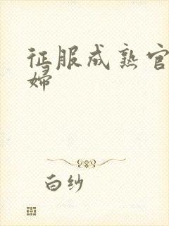 征服成熟官太贵妇