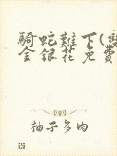 骑蛇难下(双)金银花免费阅读