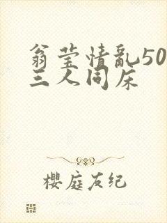 翁莹情乱50章三人同床