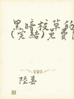 黑暗校草的沦陷(完结)免费阅读