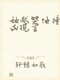 她越哭他撞得越凶现言