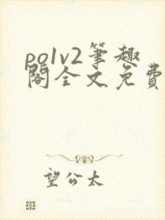 po1v2笔趣阁全文免费阅读