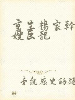 重生杨家干了众嫂巨龙