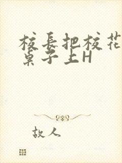 校长把校花放到桌子上H