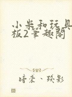 小米和玩具店老板2笔趣阁