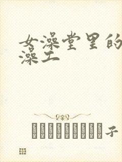 女澡堂里的男搓澡工
