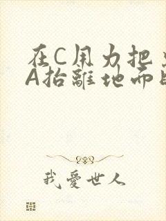 在C用力把桌腿A抬离地面时小说