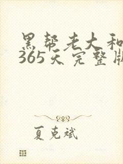 黑帮老大和我的365天完整版免费中文小说