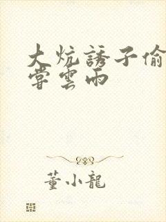 大炕诱子偷伦初尝云雨