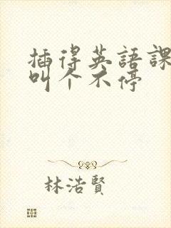 插得英语课代表叫个不停