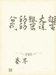 公的粗大挺进了我的密道电影院