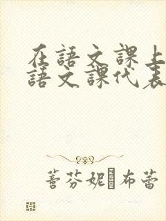 在语文课上强插语文课代表