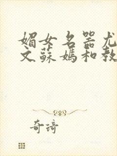 媚女名器尤物h文苏嫣和教官