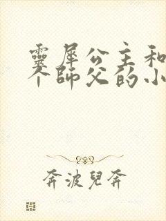 灵犀公主和他俩个师父的小说