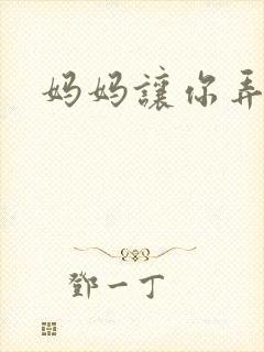 妈妈让你弄的够