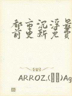 都市沉浮最快超前更新免费