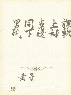 男同桌上课狂揉我下边好软好多水