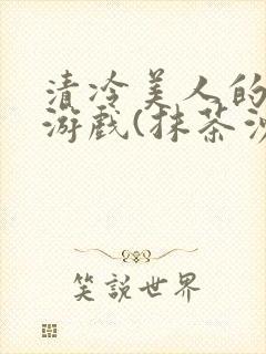 清冷美人的神奇游戏(抹茶沙冰)海棠