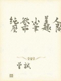 纯欲小美人他那么乖笔趣 阁