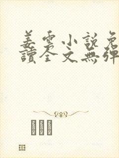 姜云小说免费阅读全文无弹窗