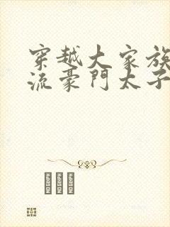 穿越大家族之风流豪门太子爷