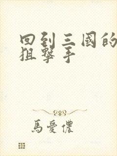 回到三国的特种狙击手