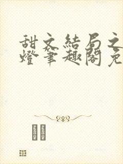 甜文结局之后青灯笔趣阁免费阅读