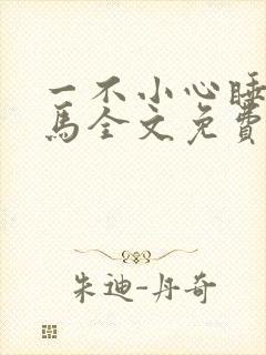 一不小心睡了竹马全文免费阅读