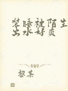 装睡被陌生人摸出水好爽