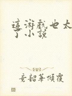 这游戏也太真实了小说