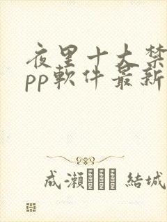 夜里十大禁用app软件最新章节