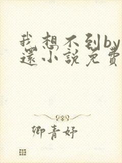 我想不到by孟还小说免费阅读