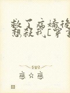 救了病娇后他总想杀我[穿书]