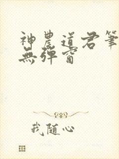 神农道君笔趣阁无弹窗
