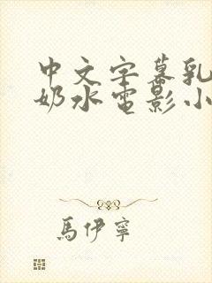 中文字幕乳授乳奶水电影小说