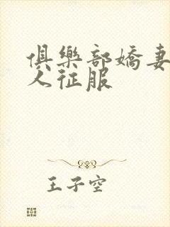 俱乐部娇妻被黑人征服