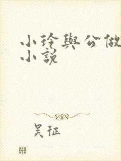 小玲与公做爰小小说