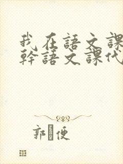 我在语文课上强干语文课代表