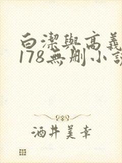 白洁与高义1～178无删小说