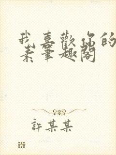 我喜欢你的信息素笔趣阁