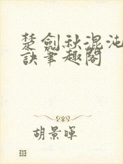 楚剑秋混沌天帝诀笔趣阁