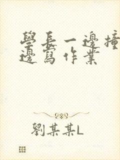 学长一边撞我一边写作业